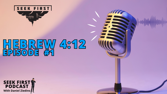 Hebrews 4:12 - Seek First Podcast #1